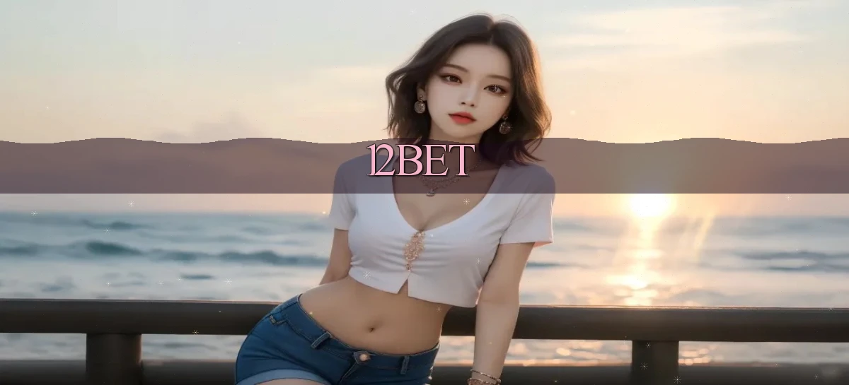 12bet   Web Online   Truy Cập 24 Giờ Chơi Game