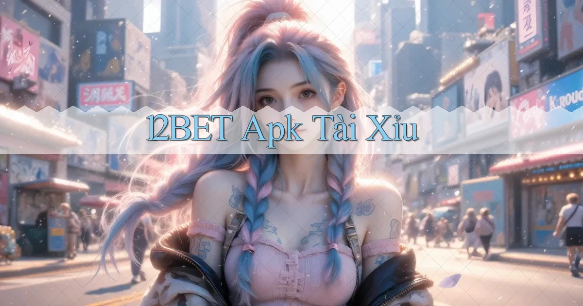 12bet apk tài xỉu