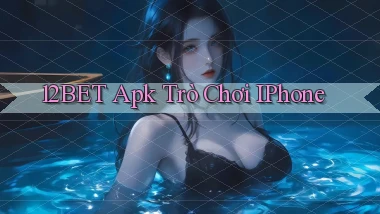 12bet apk trò chơi iPhone