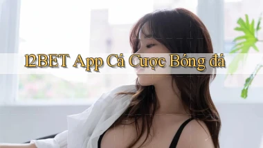 12bet app cá cược bóng đá