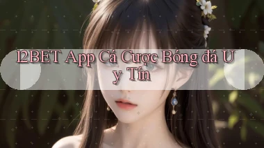 12bet app cá cược bóng đá uy tín