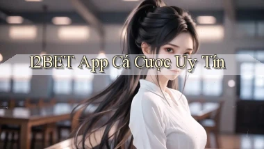 12bet app cá cược uy tín