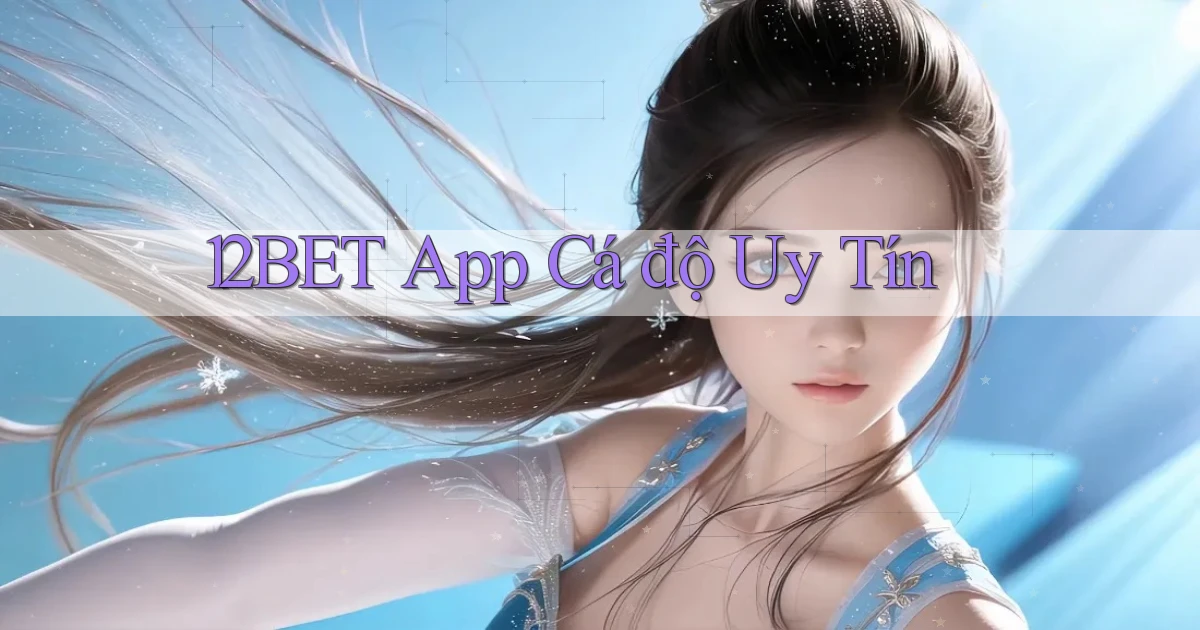 12bet app cá độ uy tín
