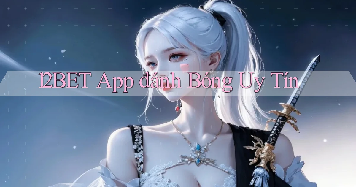 12bet app đánh bóng uy tín