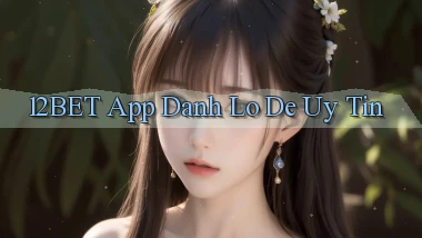 12bet app đánh lô de uy tín