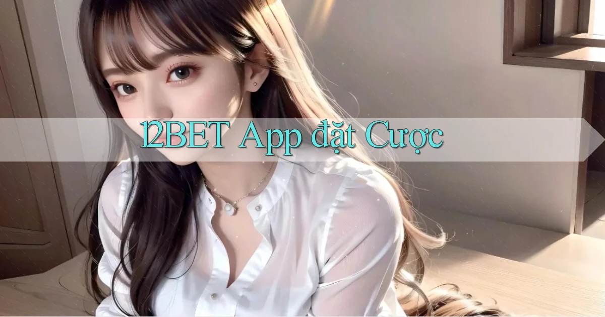 12bet app đặt cược