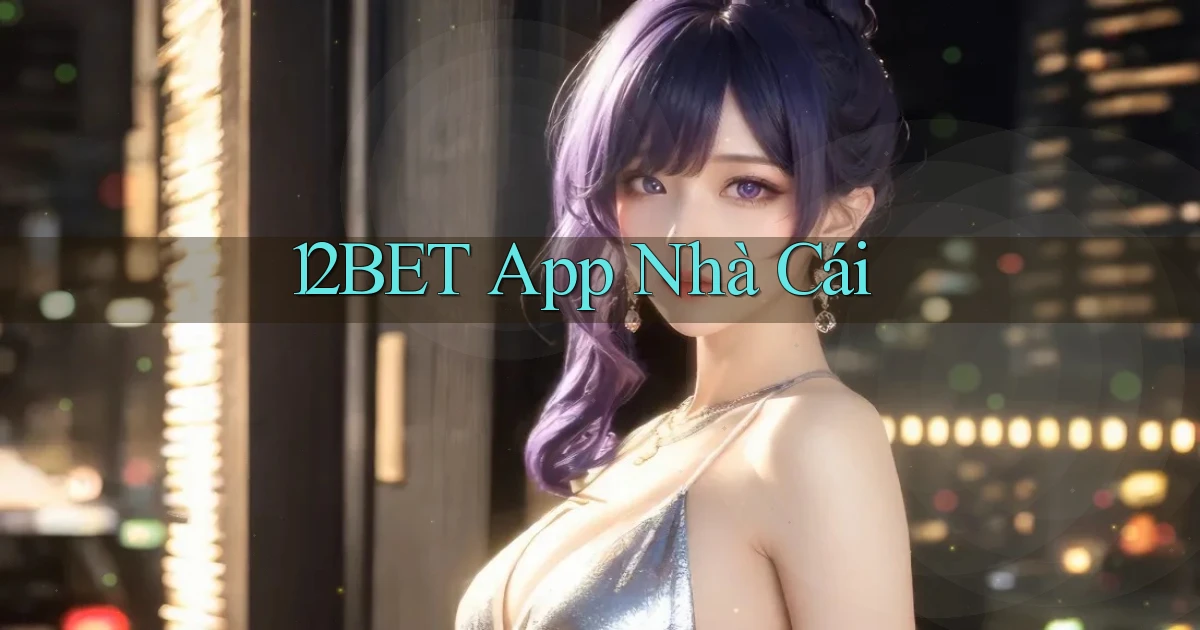 12bet app nhà cái