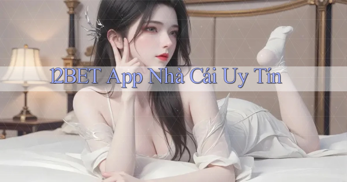 12bet app nhà cái uy tín