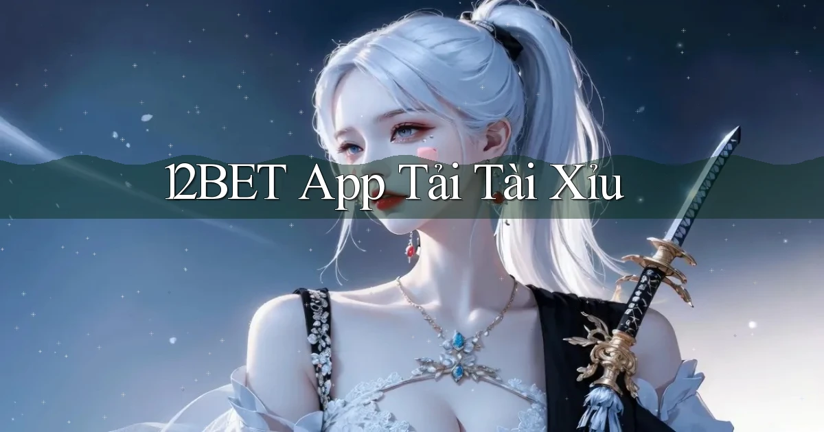 12bet app tải tài xỉu