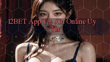 12bet app tài xỉu online uy tín