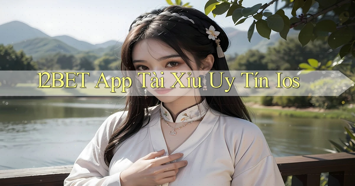12bet app tài xỉu uy tín ios