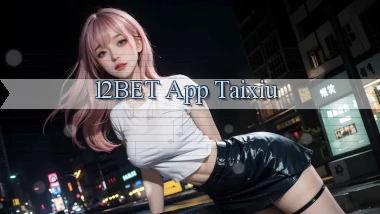 12bet app taixiu
