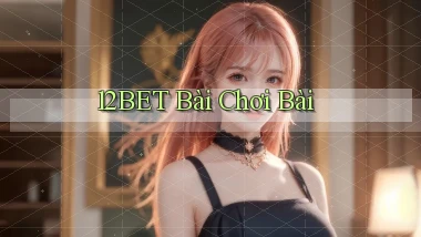 12bet bài chơi bài