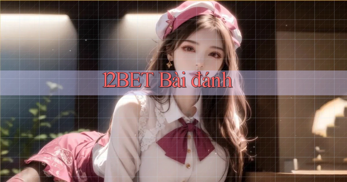 12bet bài đánh