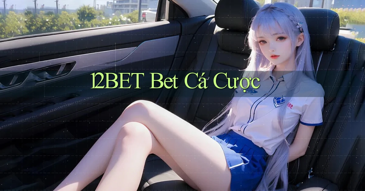 12bet bet cá cược