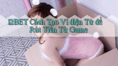 12bet  cách tạo ví điện tử để rút tiền từ game