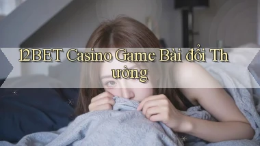 12bet casino game bài đổi thưởng