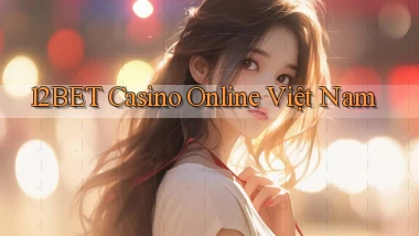 12bet casino online việt nam