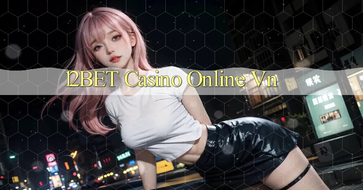 12bet casino online vn