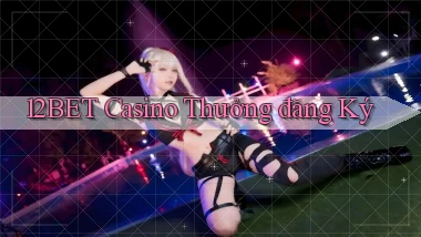 12bet casino thưởng đăng ký