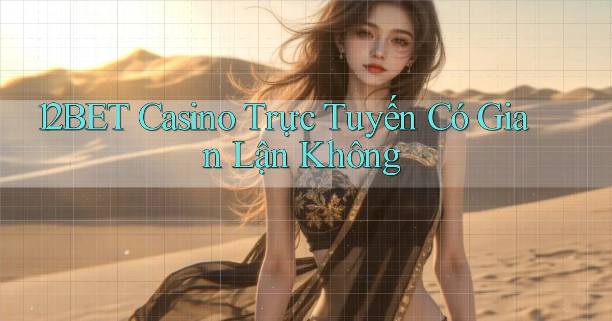 12bet casino trực tuyến có gian lận không