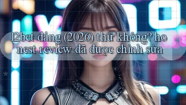 12bet đáng (2026) thử không honest review đã được chỉnh sửa