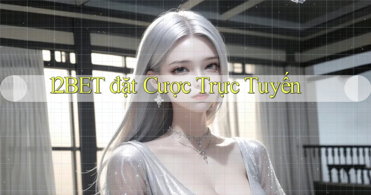 12bet  đặt cược trực tuyến