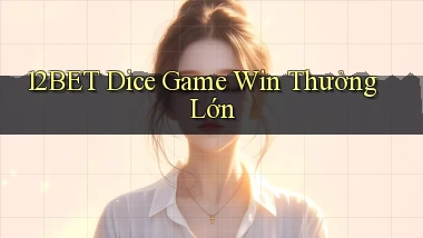 12bet  dice game win thưởng lớn