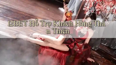 12bet  hỗ trợ khách hàng thân thiện