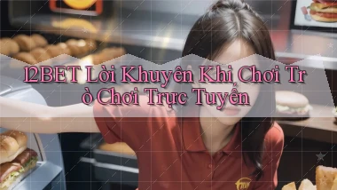 12bet  lời khuyên khi chơi trò chơi trực tuyến