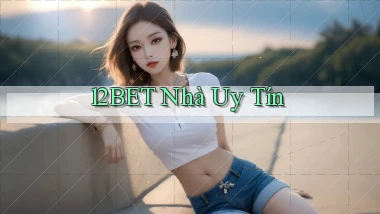 12bet  nhà uy tín