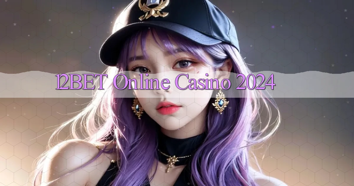12bet Online Casino 2024