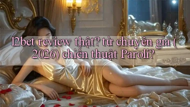 12bet review thật từ chuyên gia (2026) chiến thuật Paroli