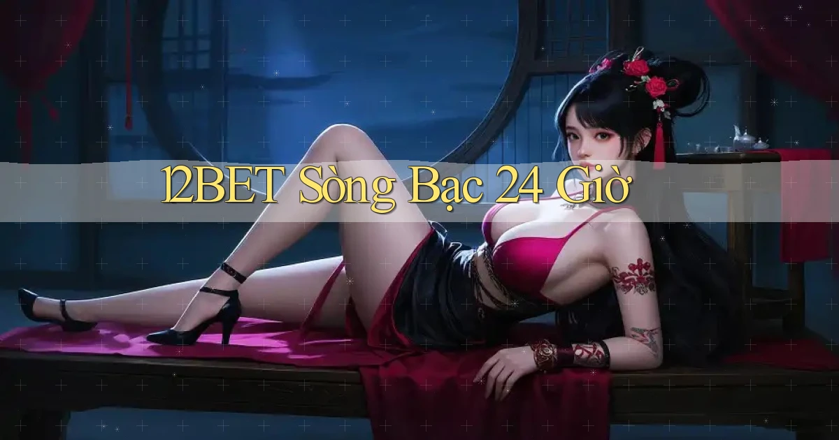 12bet sòng bạc 24 giờ