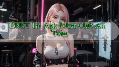 12bet  tải apk poker club an toàn