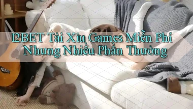 12bet  tài xỉu games miễn phí nhưng nhiều phần thưởng