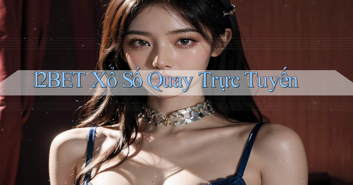 12bet Xổ số quay trực tuyến