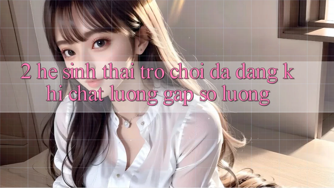 2. Hệ Sinh Thái Trò Chơi Đa Dạng: Khi Chất Lượng Gặp Số Lượng 2. Hệ Sinh Thái Trò Chơi Đa Dạng: Khi Chất Lượng Gặp Số Lượng