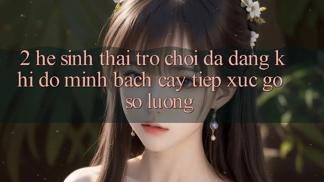 2. Hệ Sinh Thái Trò Chơi Đa Dạng: Khi Độ minh bạch cậy Tiếp xúc Gỡ Số Lượng 2. Hệ Sinh Thái Trò Chơi Đa Dạng: Khi Độ minh bạch cậy Tiếp xúc Gỡ Số Lượng