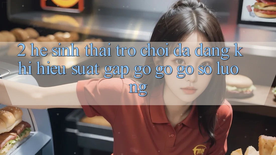2. Hệ Sinh Thái Trò Chơi Đa Dạng: Khi Hiệu suất Gặp gỡ gỡ Gỡ Số Lượng 2. Hệ Sinh Thái Trò Chơi Đa Dạng: Khi Hiệu suất Gặp gỡ gỡ Gỡ Số Lượng