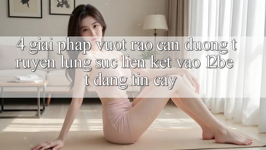 4. Giải Pháp Vượt Rào Cản Đường Truyền: Lùng sục Liên kết Vào 12bet Đáng tin cậy 4. Giải Pháp Vượt Rào Cản Đường Truyền: Lùng sục Liên kết Vào 12bet Đáng tin cậy