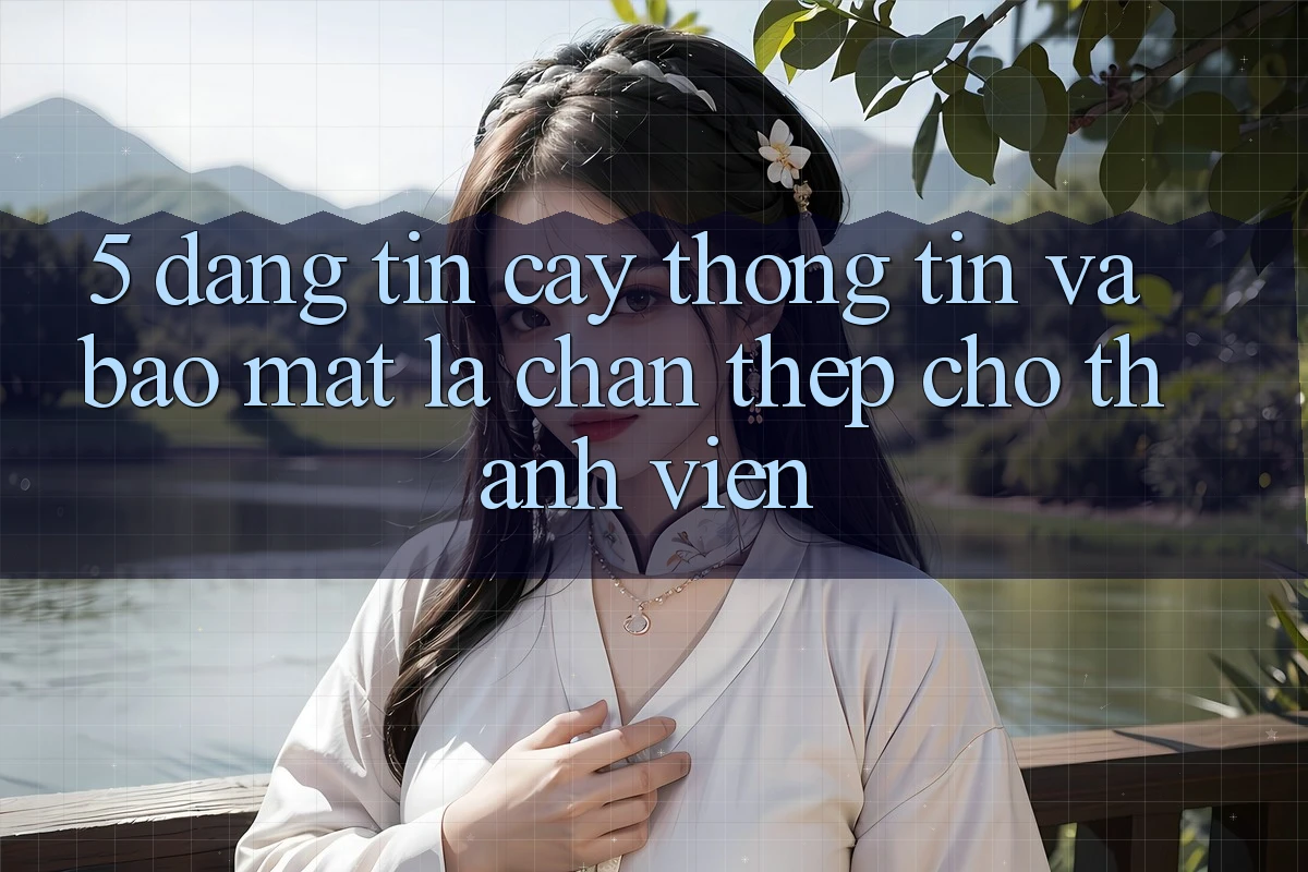 5. Đáng tin cậy Thông Tin Và Bảo Mật: Lá Chắn Thép Cho Thành viên 5. Đáng tin cậy Thông Tin Và Bảo Mật: Lá Chắn Thép Cho Thành viên