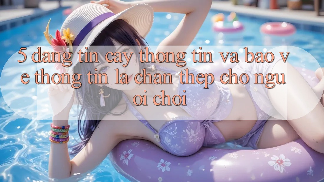 5. Đáng tin cậy Thông Tin Và Bảo vệ thông tin: Lá Chắn Thép Cho Người Chơi 5. Đáng tin cậy Thông Tin Và Bảo vệ thông tin: Lá Chắn Thép Cho Người Chơi