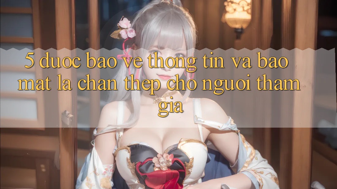 5. Được bảo vệ Thông Tin Và Bảo Mật: Lá Chắn Thép Cho Người tham gia 5. Được bảo vệ Thông Tin Và Bảo Mật: Lá Chắn Thép Cho Người tham gia