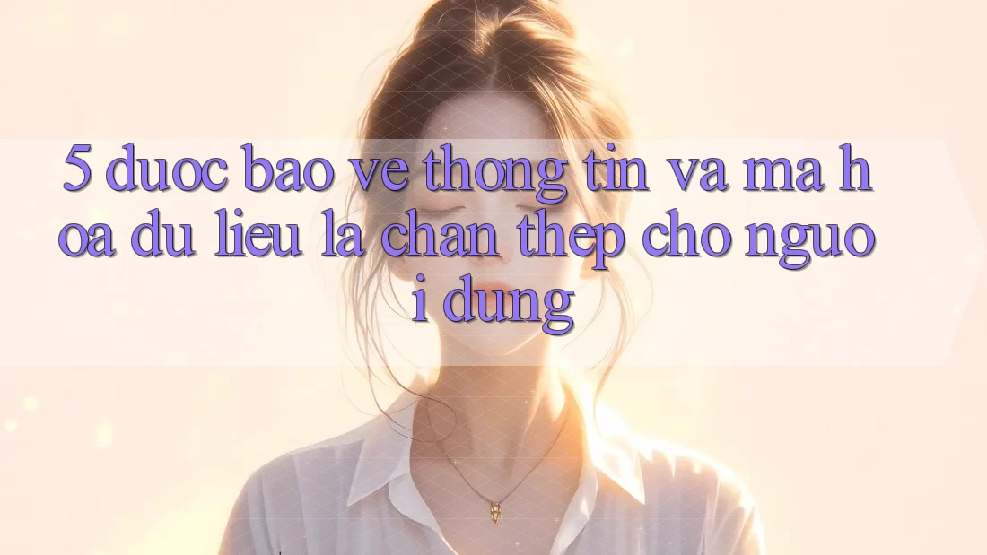 5. Được bảo vệ Thông Tin Và Mã hóa dữ liệu: Lá Chắn Thép Cho Người dùng 5. Được bảo vệ Thông Tin Và Mã hóa dữ liệu: Lá Chắn Thép Cho Người dùng