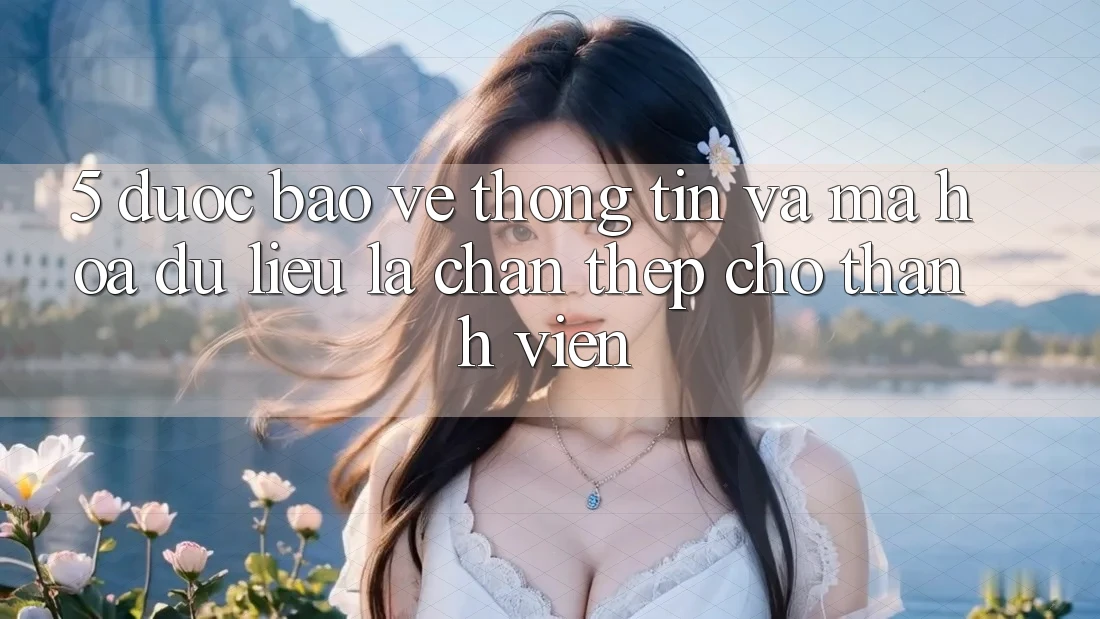 5. Được bảo vệ Thông Tin Và Mã hóa dữ liệu: Lá Chắn Thép Cho Thành viên 5. Được bảo vệ Thông Tin Và Mã hóa dữ liệu: Lá Chắn Thép Cho Thành viên