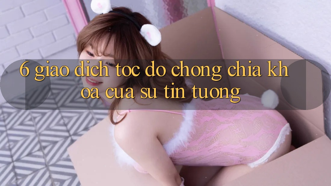 6. Giao Dịch Tốc độ Chóng: Chìa Khóa Của Sự Tin Tưởng 6. Giao Dịch Tốc độ Chóng: Chìa Khóa Của Sự Tin Tưởng
