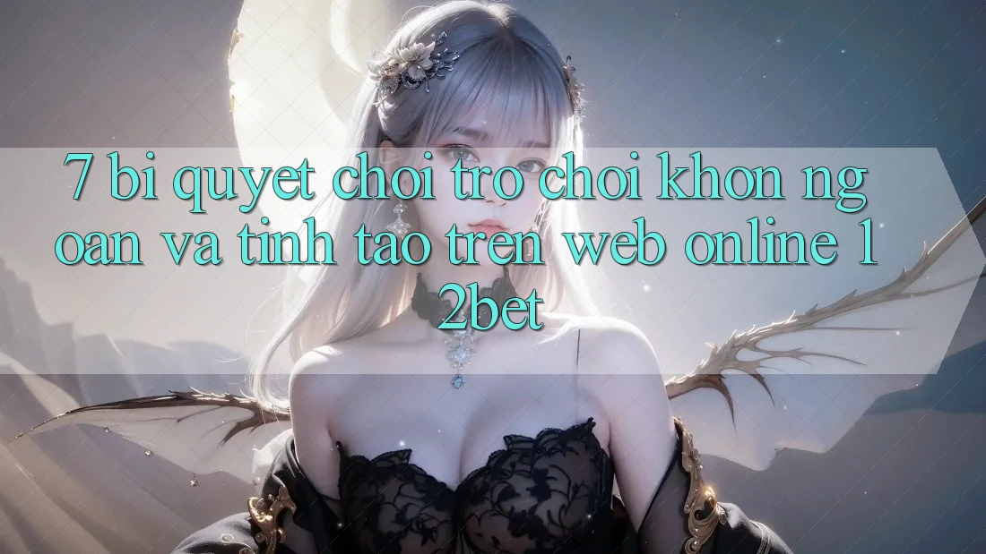 7. Bí Quyết Chơi Trò chơi Khôn Ngoan Và Tỉnh táo Trên Web Online 12bet 7. Bí Quyết Chơi Trò chơi Khôn Ngoan Và Tỉnh táo Trên Web Online 12bet