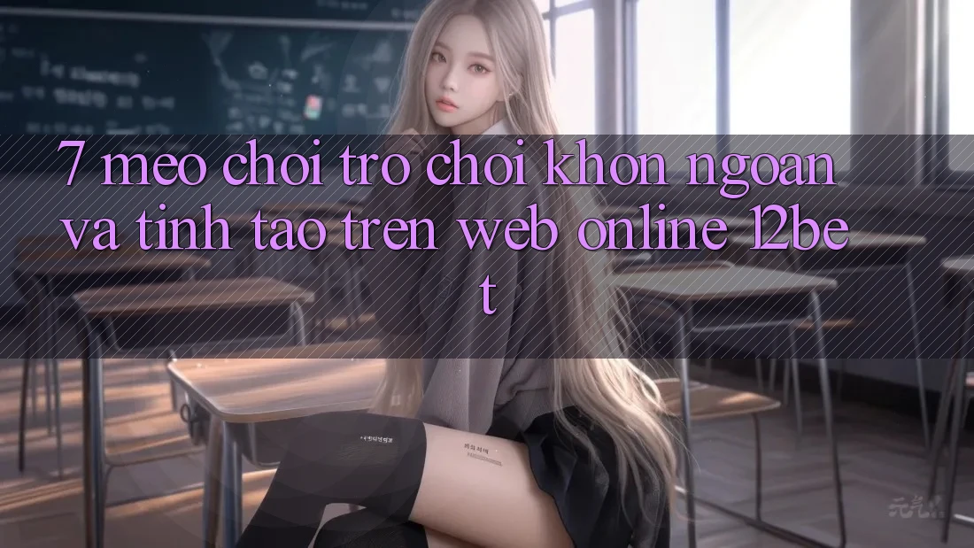 7. Mẹo Chơi Trò chơi Khôn Ngoan Và Tỉnh táo Trên Web Online 12bet 7. Mẹo Chơi Trò chơi Khôn Ngoan Và Tỉnh táo Trên Web Online 12bet