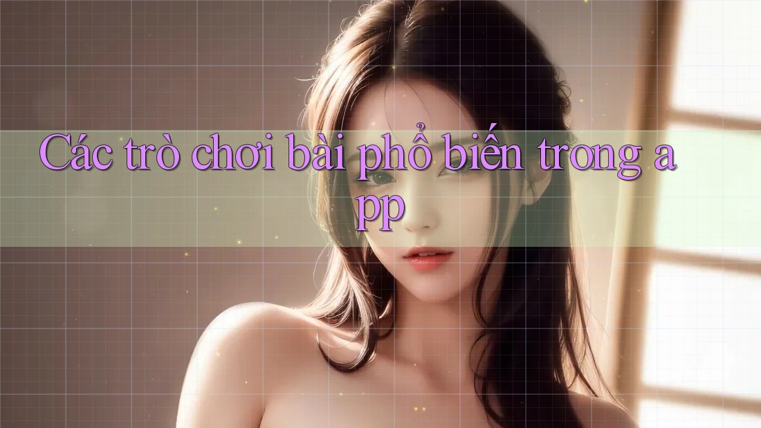 Các trò chơi bài phổ biến trong app